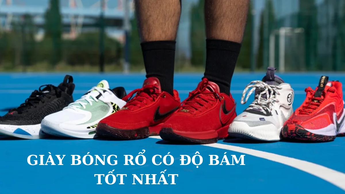 [TOP 10] đôi giày bóng rổ có độ bám tốt nhất năm 2024