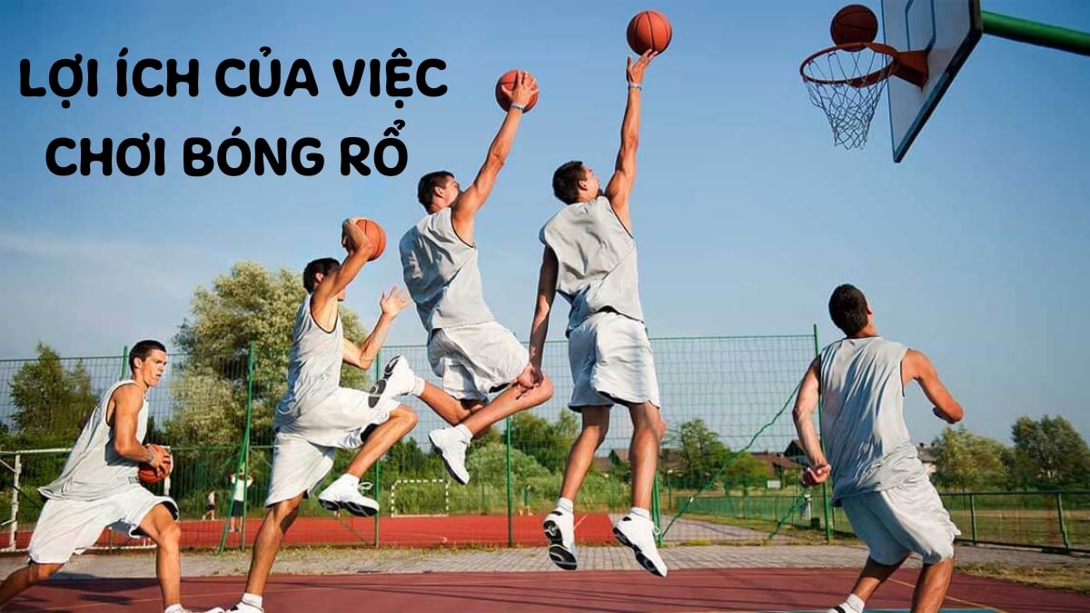 Lợi ích của việc chơi bóng rổ - Tại sao bạn nên bắt đầu ngay hôm nay?