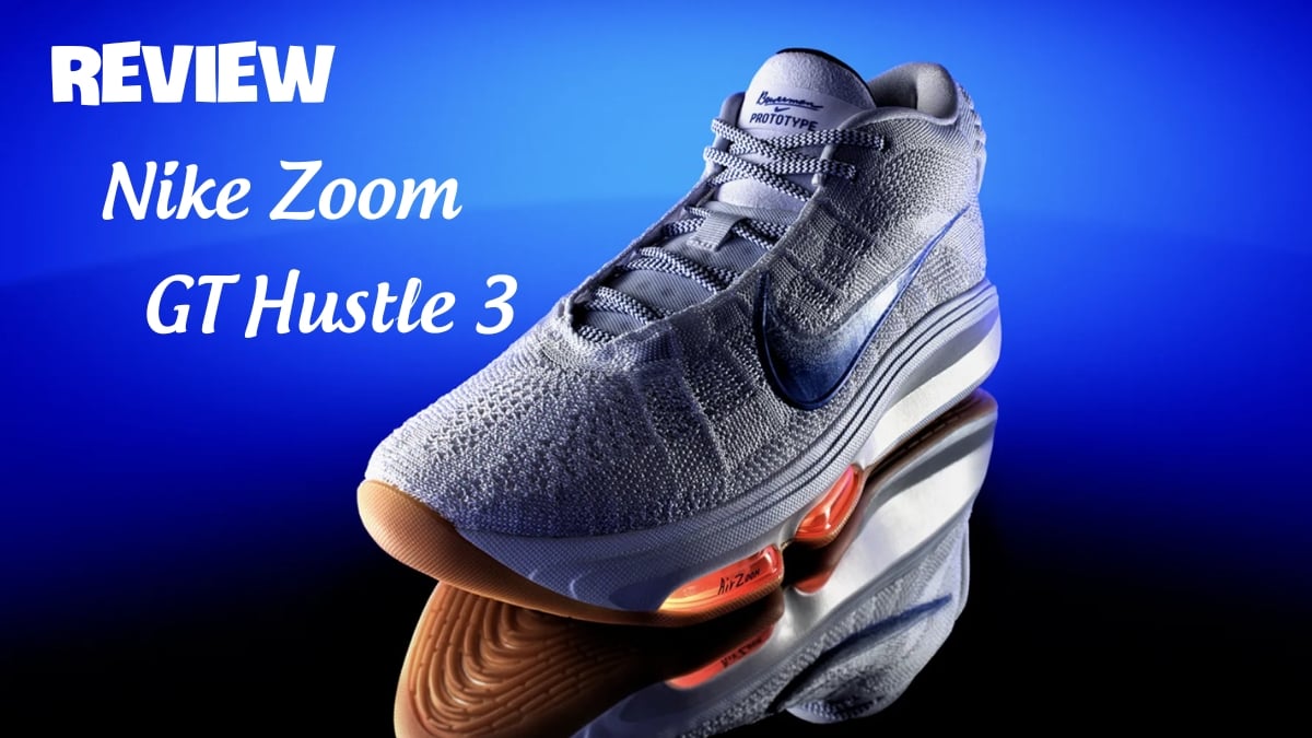 Review giày bóng rổ Nike Zoom GT Hustle 3: Ai là người phù hợp với đôi giày này?