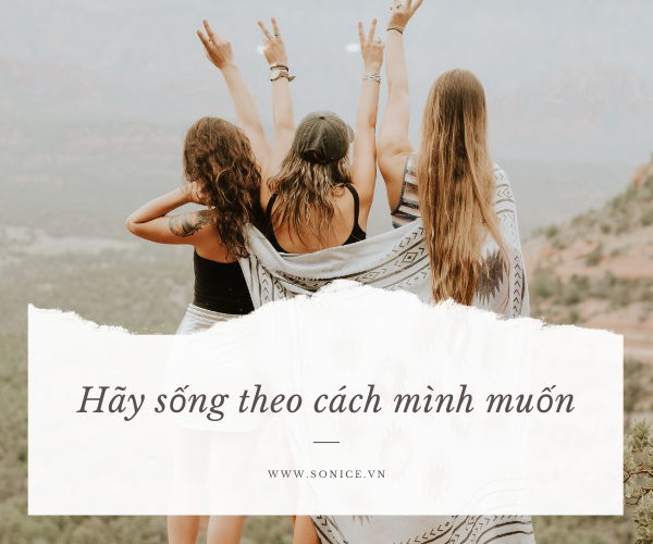 HÃY SỐNG THEO CÁCH MÌNH MUỐN