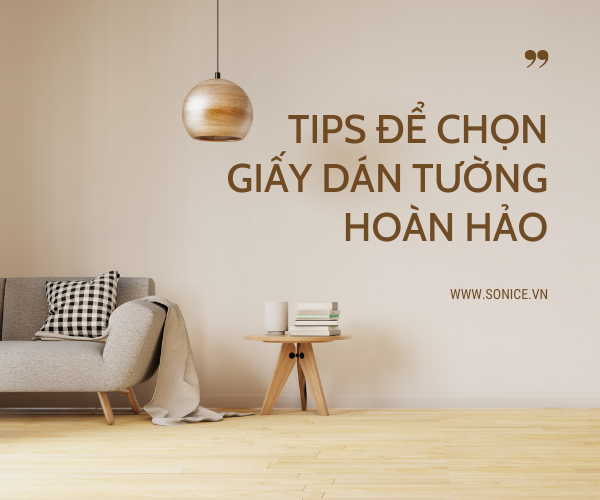 TIPS ĐỂ CHỌN LOẠI GIẤY DÁN TƯỜNG HOÀN HẢO