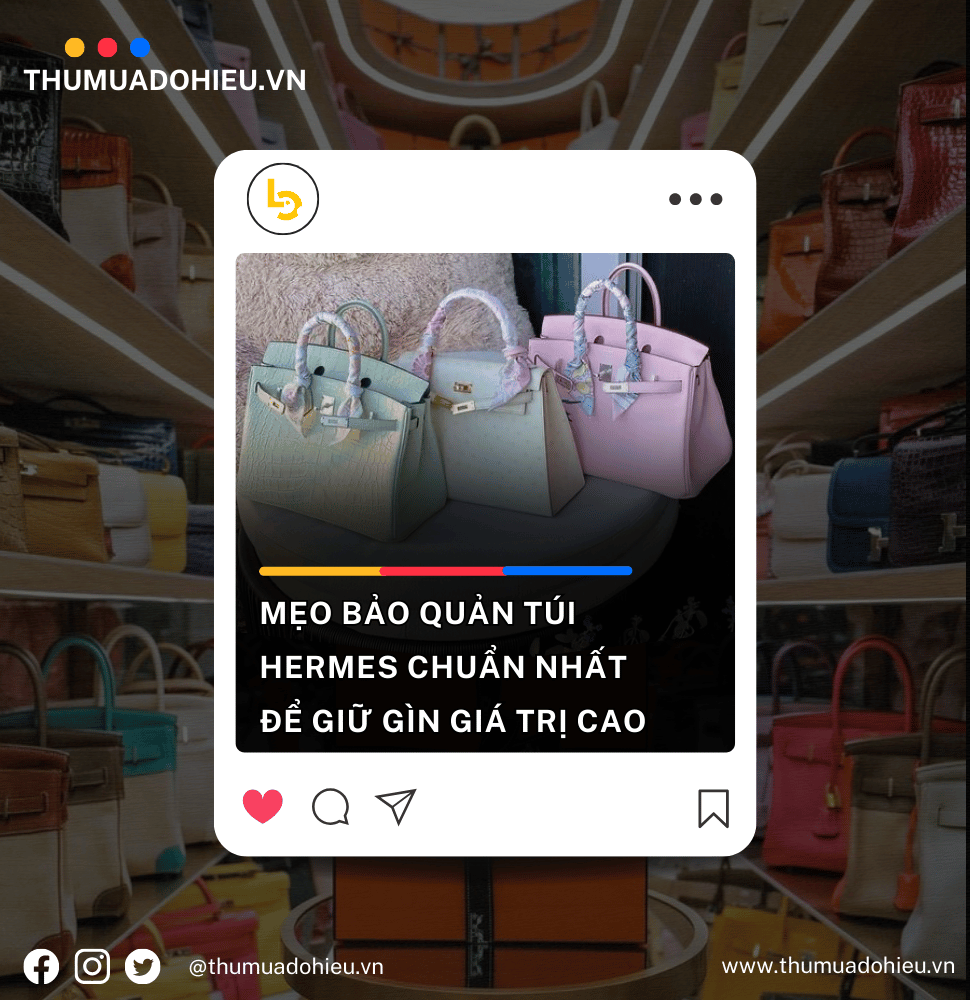 MẸO BẢO QUẢN TÚI HERMÈS CHUẨN NHẤT ĐỂ GIỮ GÌN GIÁ TRỊ CAO