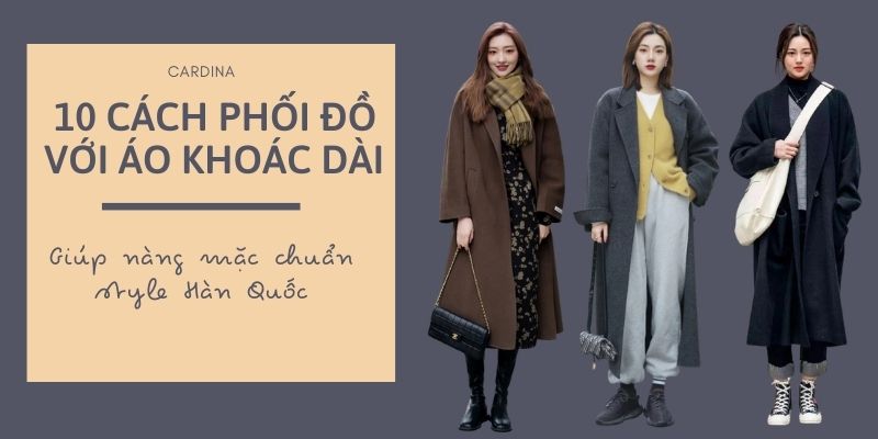 10 Cách phối đồ với áo khoác dài chuẩn stylist giúp nàng xinh như gái Hàn