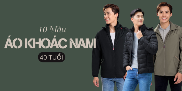 10 Mẫu Áo Khoác Cho Nam 40 Tuổi Đẹp, Ấm Áp, Thời Trang Thu Đông 2026