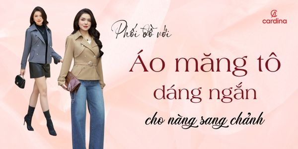 10+ Cách phối đồ với áo măng tô nữ ngắn đẹp nhất mùa đông 2026