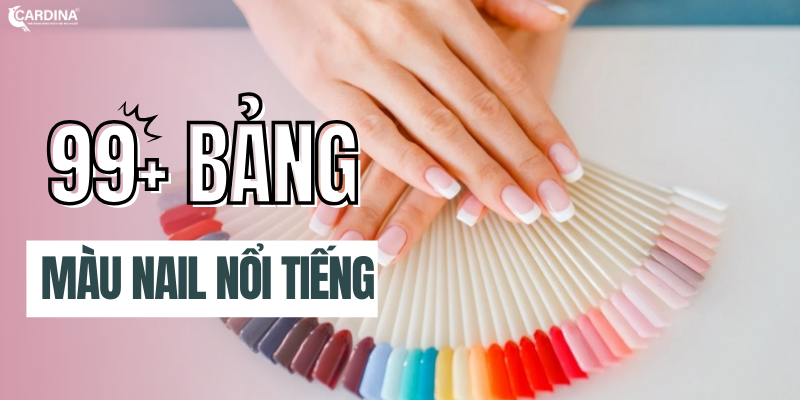 Tổng hợp các bảng màu nail của những thương hiệu hot nhất hiện nay