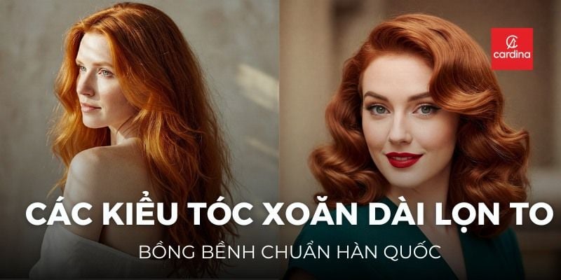 Các Kiểu Tóc Xoăn Dài Lọn To Đẹp Bồng Bềnh Chuẩn Hàn Quốc