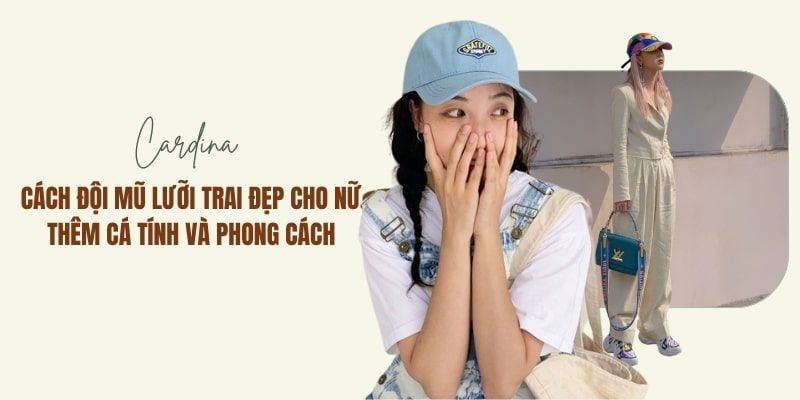 Các cách đội mũ lưỡi trai đẹp cho nữ thêm cá tính và phong cách