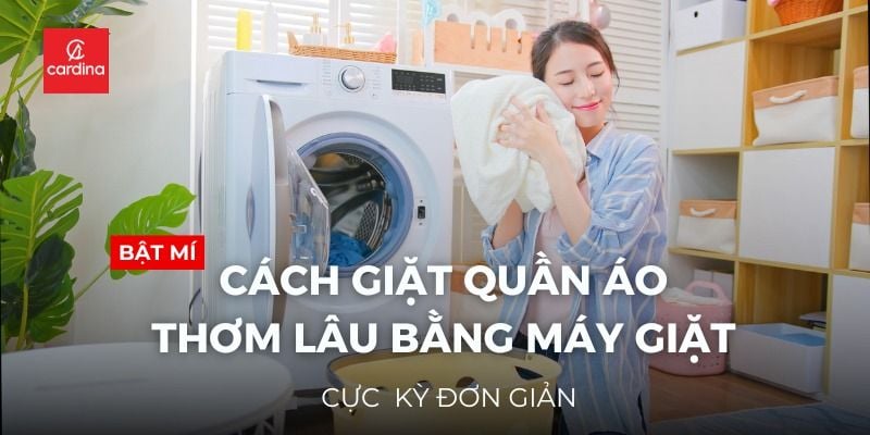 Top 10+ Cách Giặt Quần Áo Thơm Lâu Bằng Máy Giặt Cực Kỳ Hiệu Quả