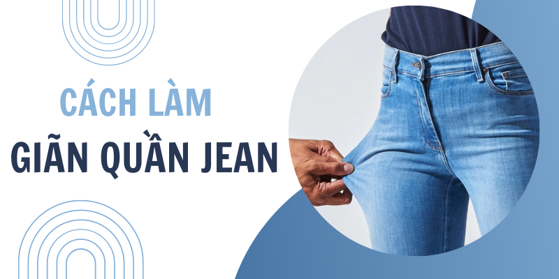 10+ cách làm giãn quần jean đơn giản, hiệu quả ngay tại nhà