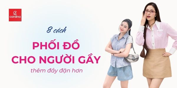 Mách nhỏ nàng 8 cách phối đồ cho người gầy thêm đầy đặn