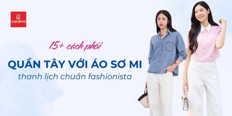 15+ Cách Phối Quần Tây Áo Sơ Mi Nữ Hack Dáng, Thanh Lịch Chuẩn Fashionista