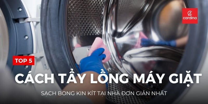 Top 5 Cách Tẩy Lồng Máy Giặt Sạch Bong Kin Kít Tại Nhà Đơn Giản Nhất