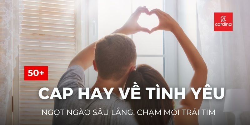 50+ Cap Hay Về Tình Yêu Ngọt Ngào Sâu Lắng, Chạm Mọi Trái Tim