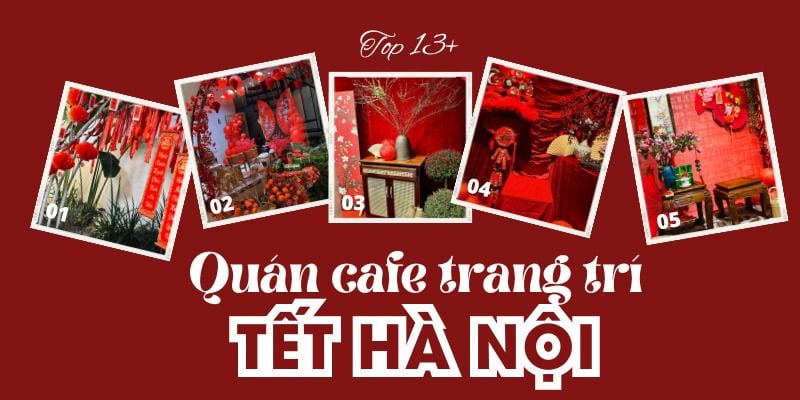 Top 13+ quán cafe trang trí Tết sớm đẹp ở Hà Nội check-in cực xinh