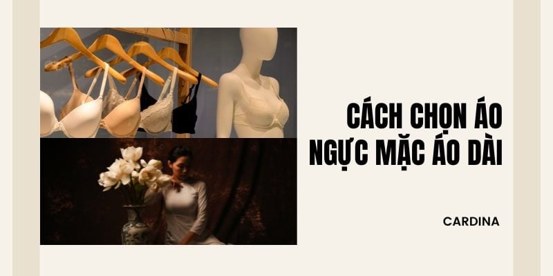 Cách chọn áo ngực mặc áo dài đẹp, không bị lộ