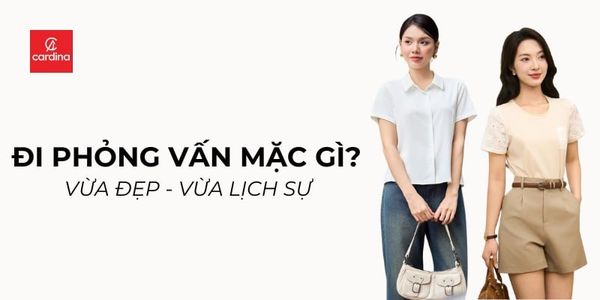 Đi phỏng vấn nên mặc gì cho đẹp và tạo ấn tượng với nhà tuyển dụng?