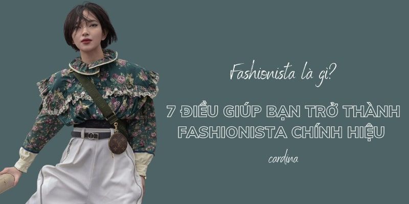 Fashionista là gì? Làm thế nào để trở thành một fashionista chính hiệu?