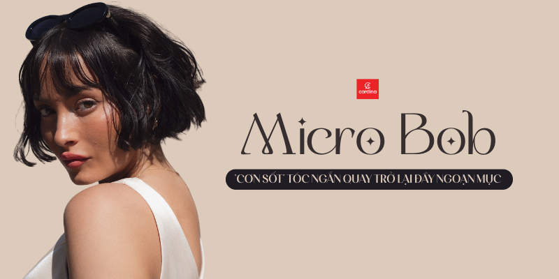 Micro Bob là gì? Gợi ý 10 kiểu tóc Micro Bob xinh ngất ngây