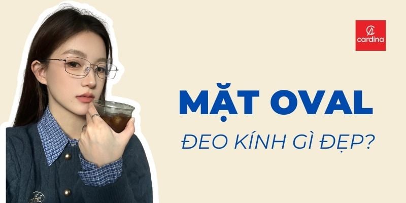 Mặt Oval Đeo Kính Gì? Mách Bạn Cách Chọn Kính Tôn Trọn Nét Đẹp Gương Mặt