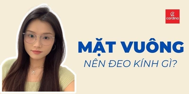 Mặt Vuông Đeo Kính Gì Cho Sang? Bí Kíp Chọn Kính Hack Mặt Thon Gọn Tức Thì