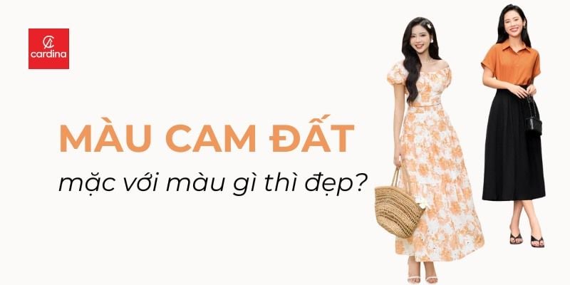 Màu cam đất mặc với màu gì đẹp? 10+ cách mix match chuẩn gu cho nàng