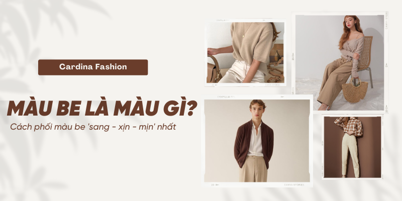 Màu be là màu gì? Mách bạn cách phối đồ be thời trang nhất cho cả nam và nữ