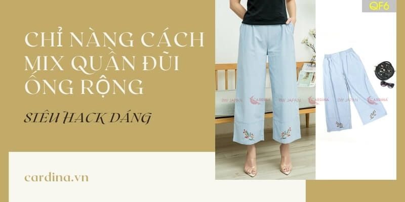 Phối quần đũi ống rộng như thế nào đẹp và tôn dáng?