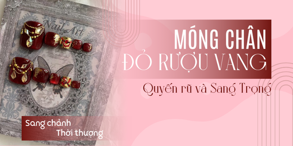 Quyến rũ và Sang Trọng với Sơn Móng Chân Màu Đỏ Rượu: 99+ Mẫu Hot Trend 2026