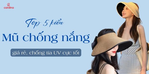Top 5 mũ chống nắng giá rẻ, chất lượng tốt, chống UV tốt 2025