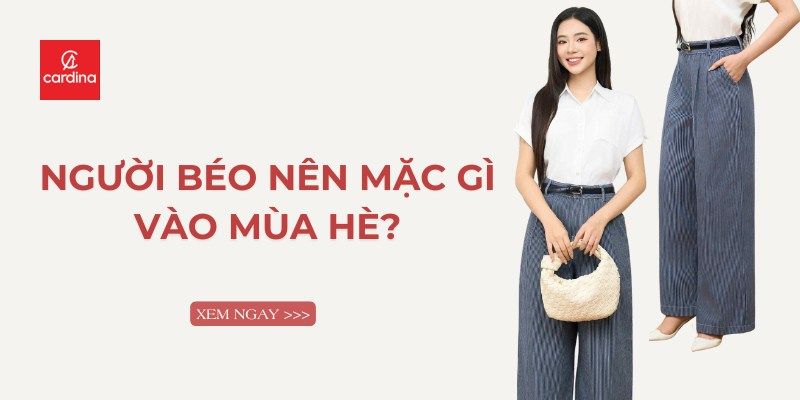 5 gợi ý cho người béo nên mặc gì vào mùa hè để thon thả hơn