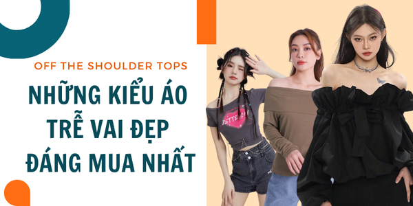 Off the shoulder tops là gì? Những kiểu áo trễ vai đẹp nhất, đáng mua 2026