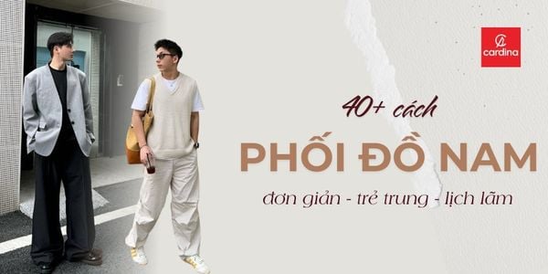 40+ cách phối đồ nam đơn giản cực trẻ trung, lịch lãm và điển trai
