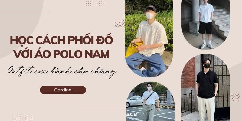 Học ngay cách phối đồ với áo polo nam siêu điển trai