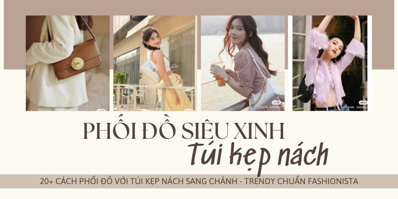 20+ cách phối đồ với túi kẹp nách SANG CHẢNH - TRENDY chuẩn fashionista