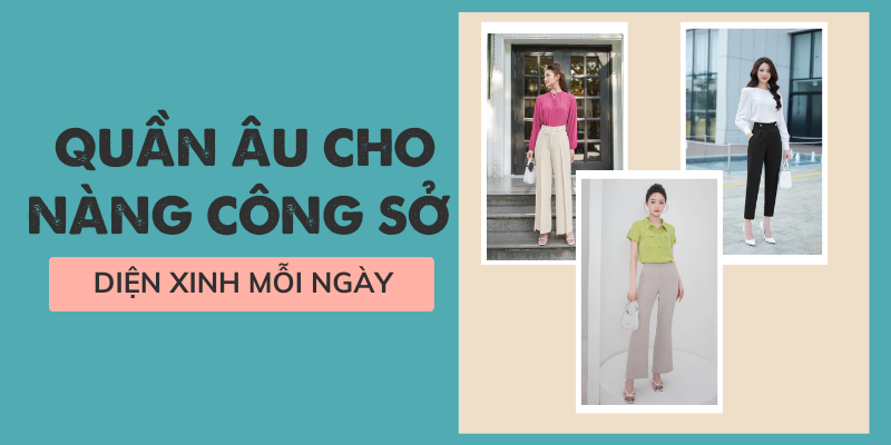 Top những mẫu quần âu nữ công sở đáng mua nhất 2024