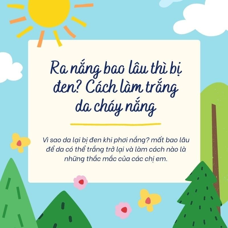 Ra nắng bao lâu thì bị đen? Da sau khi bị cháy nắng có trắng lại được không?