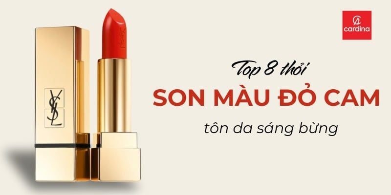 Top 8 Thỏi Son Màu Đỏ Cam Tôn Da Sáng Bừng, Nàng Không Thể Bỏ Qua