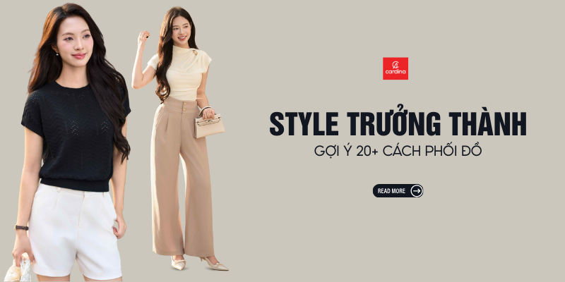 Style Trưởng Thành là gì? Gợi ý 20+ outfits thanh lịch, khí chất cho nàng từ Cardina