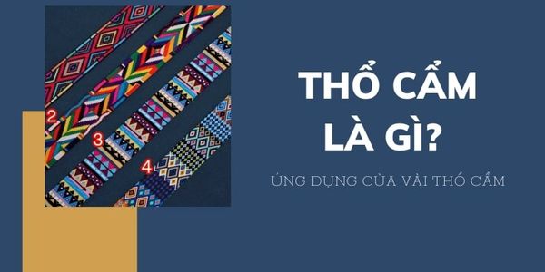 Thổ cẩm là gì? Ưu nhược điểm và ứng dụng của vải thổ cẩm