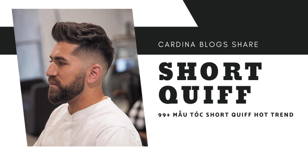 Tóc short quiff là gì? 99+ mẫu tóc short quiff siêu chảnh cho chàng