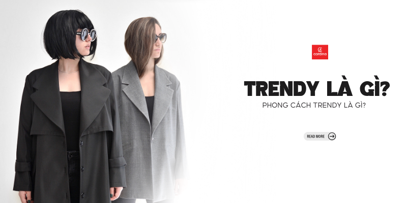 Trendy là gì? Bí kíp phối đồ trendy, hợp dáng chuẩn fashionista