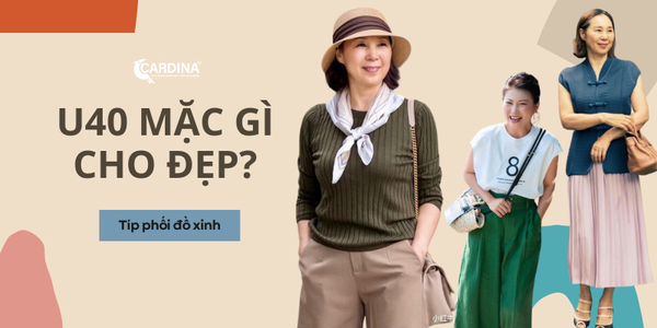 U40 mặc gì cho đẹp? Cách lựa chọn đồ cực sang và trẻ cho tuổi trung niên