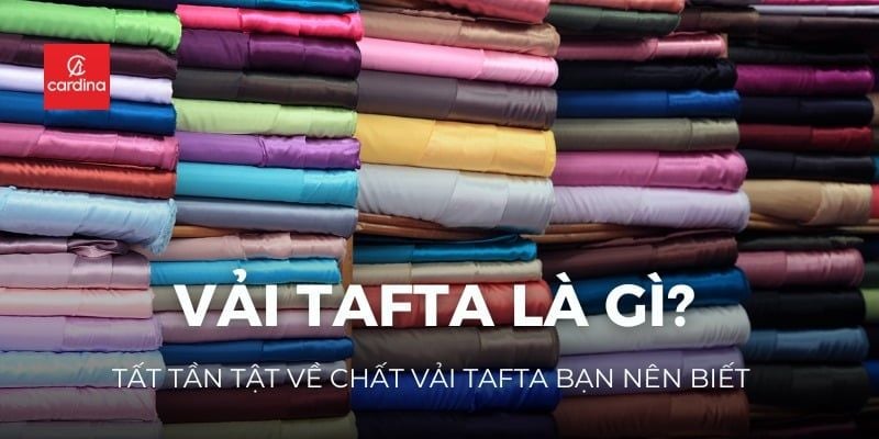 Vải tafta là gì? Tất tần tật về chất vải tafta bạn nên biết