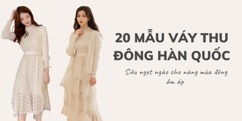 20 mẫu váy thu đông Hàn Quốc cực xinh giúp nàng thêm cuốn hút
