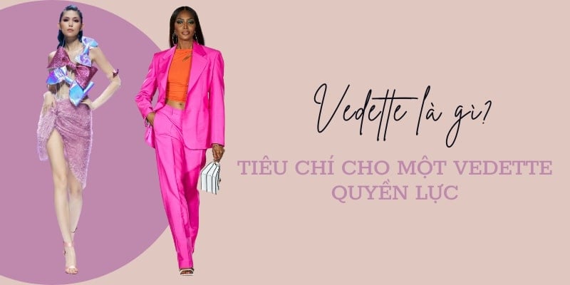 Vedette là gì? Tiêu chí nào để trở thành một vedette quyền lực?