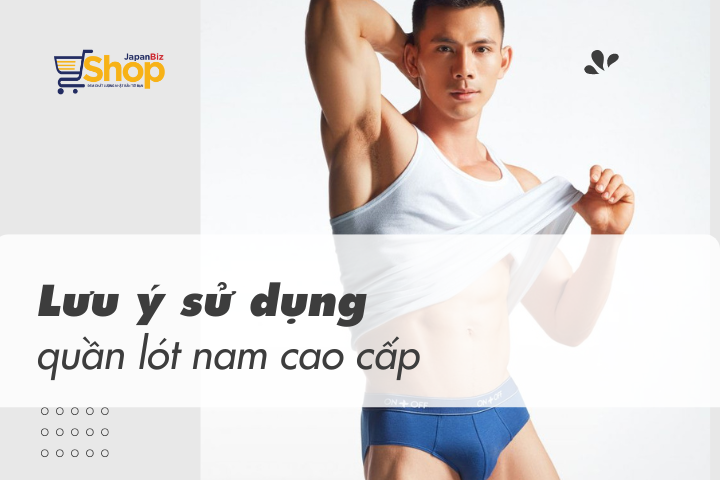 Đồ lót nam cao cấp cực đẹp và những lưu ý trong quá trình sử dụng