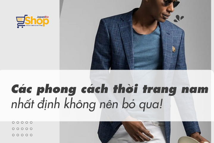 Các phong cách thời trang nam bạn nhất định không nên bỏ qua!