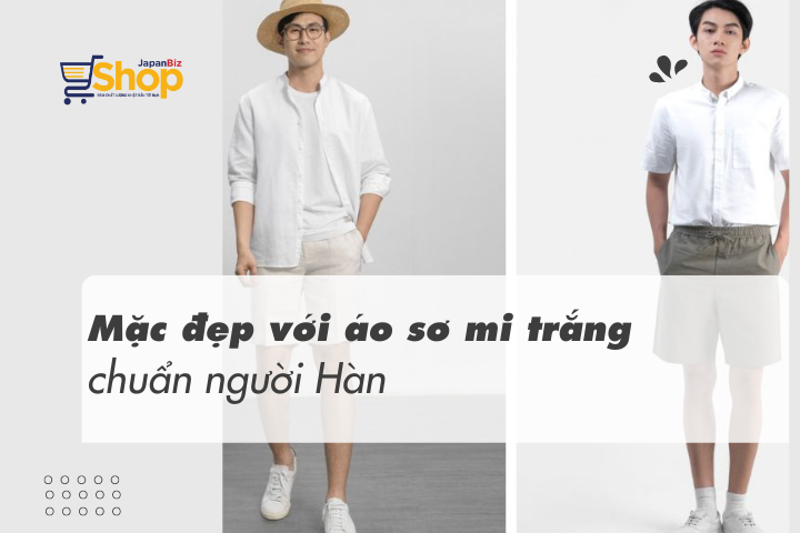 Mặc đẹp với áo sơ mi trắng chuẩn người Hàn