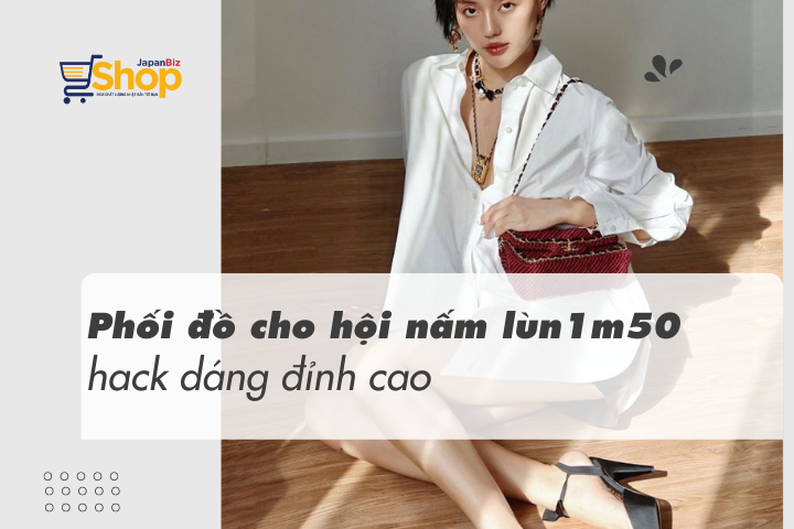 Phối đồ cho hội nấm lùn 1m50 hack dáng đỉnh cao